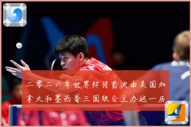 二零二六年世界杯将首次由美国加拿大和墨西哥三国联合主办这一历赛事前瞻