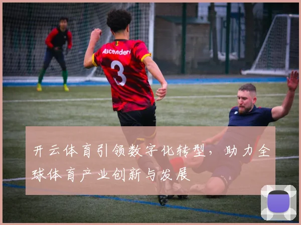 开云体育引领数字化转型，助力全球体育产业创新与发展
