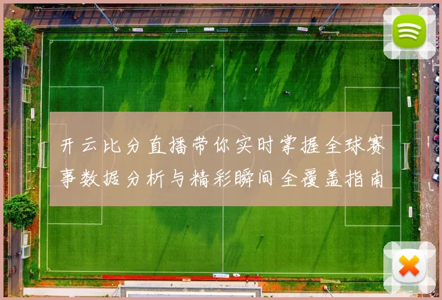 开云比分直播带你实时掌握全球赛事数据分析与精彩瞬间全覆盖指南