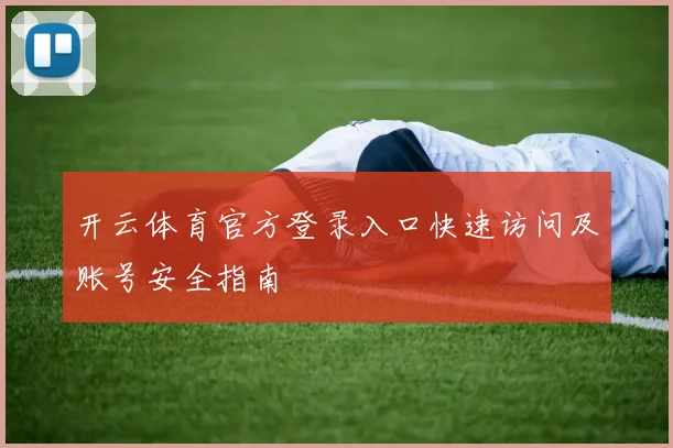 开云体育官方登录入口快速访问及账号安全指南