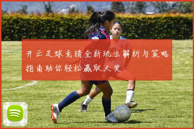 开云足球竞猜全新玩法解析与策略指南助你轻松赢取大奖