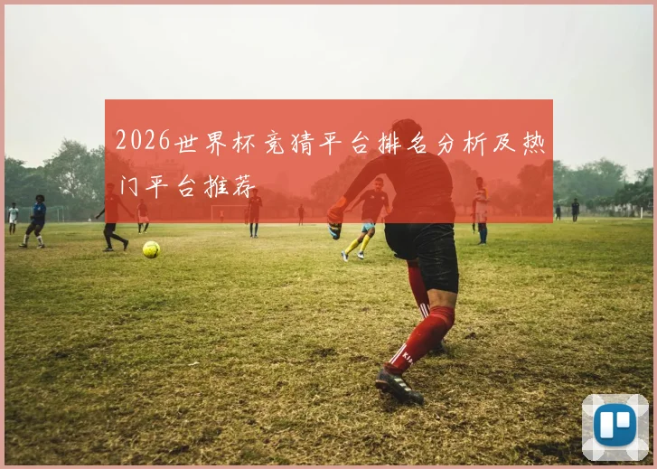 2026世界杯竞猜平台排名分析及热门平台推荐