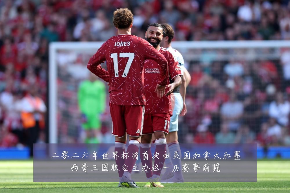 二零二六年世界杯将首次由美国加拿大和墨西哥三国联合主办这一历赛事前瞻