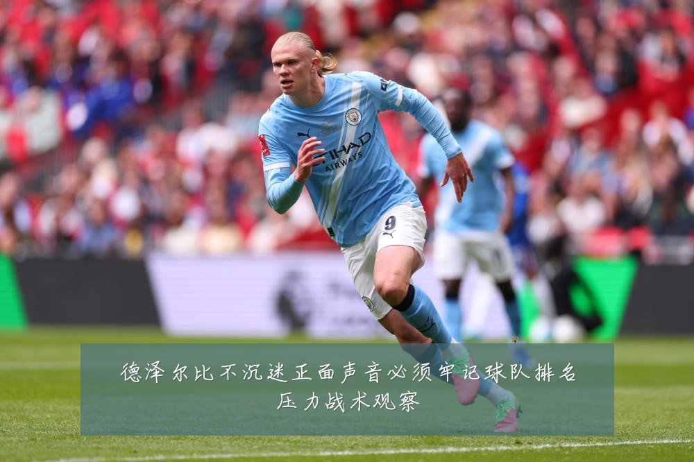 德泽尔比不沉迷正面声音必须牢记球队排名压力战术观察